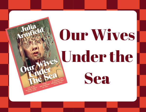 This image shows the book cover of Our Wives Under the Sea by Julia Armfield. The text includes the title of the book on a white background. 