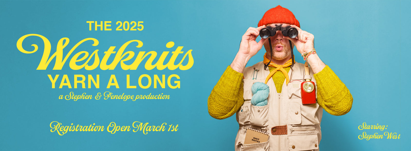 This image advertises that registrations are open from the 1st of March for the Westknits Yarn Along 2025 (YAL) at Stephen & Penelope. The layout resembles a movie poster. The text is written in bright yellow. The image shows Stephen West using binoculars while dressed in camping core. The background is light blue.  