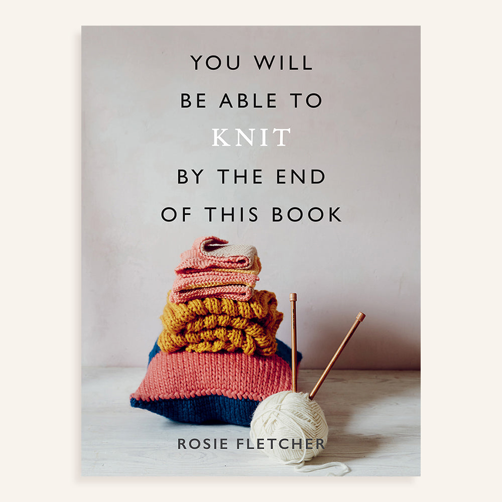 Search Press Trade YOU WILL BE ABLE TO KNIT BY THE END OF THIS BOOK BY ROSIE FLETCHER Books